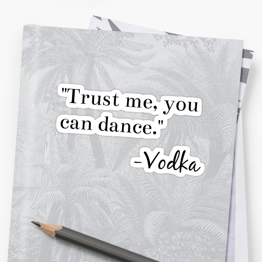 ""Trust me, you can dance." -Vodka Graphic" Sticker by ...