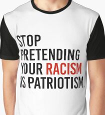 Stop Pretending your racism is patriotism Graphic T-Shirt