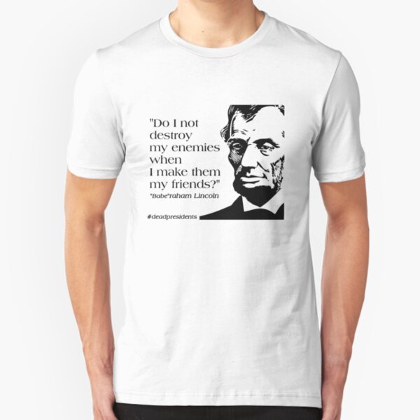 "Babe"raham (Abraham) Lincoln Quote: "Do I not destroy my enemies when I make them my friends?" Slim Fit T-Shirt