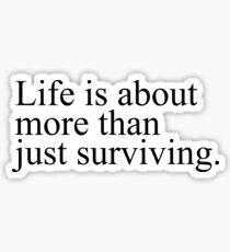 Life Is About More Than Just Surviving. (Clarke Griffin Quote) Sticker