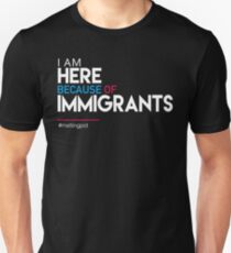I'm Here Because of Immigrants Unisex T-Shirt