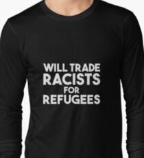 Will Trade Racists for Refugees Long Sleeve T-Shirt