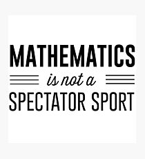 Mathematics is not a spectator sport Photographic Print