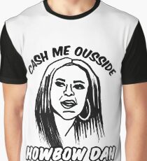 Cash Me Ousside How Bow Dah Meme - howbow dah Graphic T-Shirt