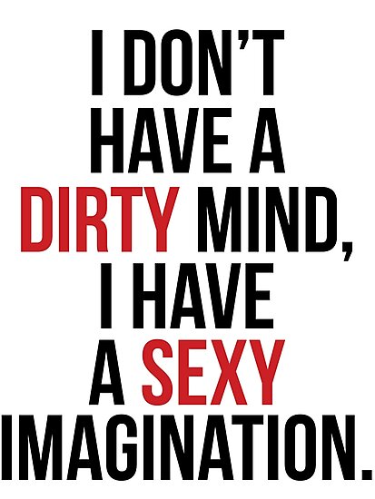 I Don T Have A Dirty Mind I Have A Sexy Imagination Photographic Print By Megalawlz Redbubble