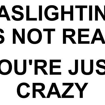 Gaslighting Is Not Real You're Just Crazy | Essential T-Shirt