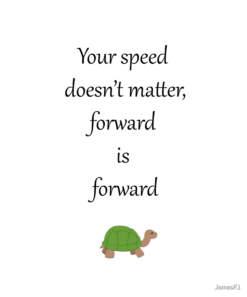 ""Your speed doesn't matter, forward is forward"" by 