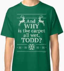 Christmas Vacation "And WHY is the carpet all wet, TODD?" Classic T-Shirt