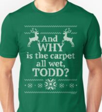 Christmas Vacation "And WHY is the carpet all wet, TODD?" Unisex T-Shirt