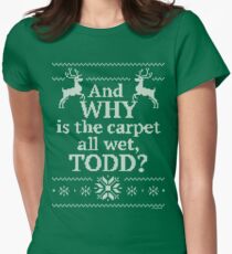 Christmas Vacation "And WHY is the carpet all wet, TODD?" Women's Fitted T-Shirt