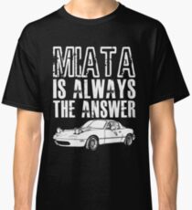 MIATA Is Always The Answer Classic T-Shirt