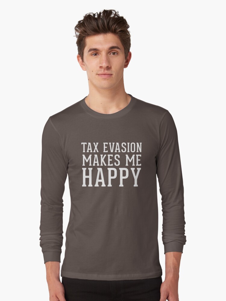 "Tax Evasion Makes Me Happy Funny Taxation April 15 Tax Day Shirt" T