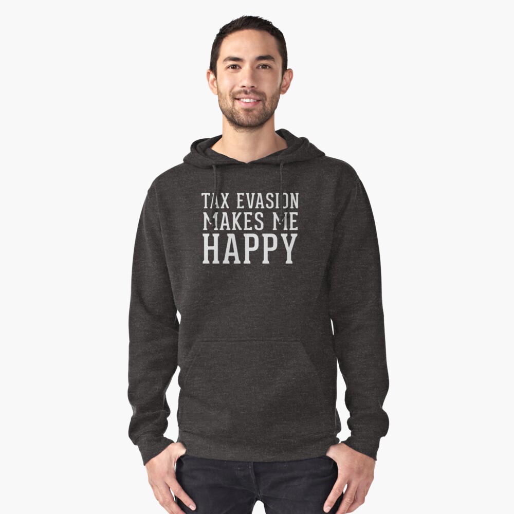 "Tax Evasion Makes Me Happy Funny Taxation April 15 Tax Day Shirt" Pullover Hoodie by DesIndie