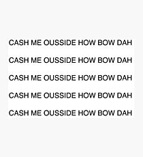 CASH ME OUSSIDE HOW BOW DAH Photographic Print