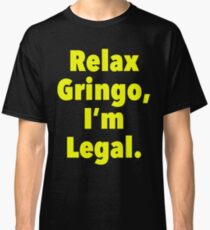 Relax gringo, I'm leagal Classic T-Shirt