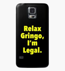 Relax gringo, I'm leagal Case/Skin for Samsung Galaxy