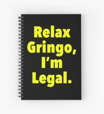 Relax gringo, I'm leagal Spiral Notebook