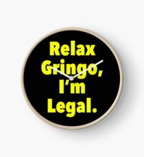 Relax gringo, I'm leagal Clock