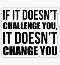 If It Doesn't Challenge You It Doesn't Change You - Gym Quote Sticker