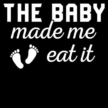 The Baby Made Me Eat It Shirt,Pregnant Shirt,New Mom Shirt,Funny