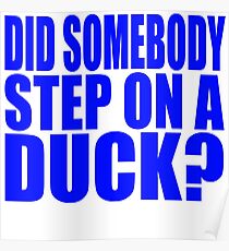 Did Somebody Step On A Duck Poster