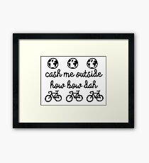 Cash me outside how bow dah Framed Print