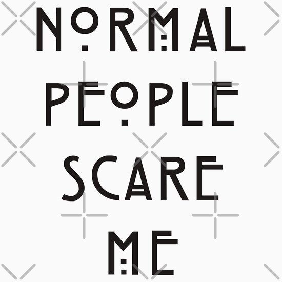 Normal People Scare Me: Gifts & Merchandise | Redbubble