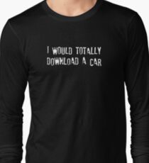 I Would Totally Download a Car Long Sleeve T-Shirt