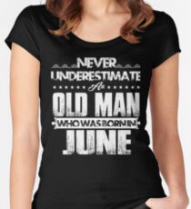 Never Underestimate An Old Man Who Was Born In June - June Birthday Gifts Women's Fitted Scoop T-Shirt