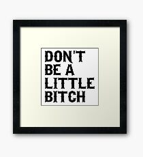 Don't be a little bitch Framed Print