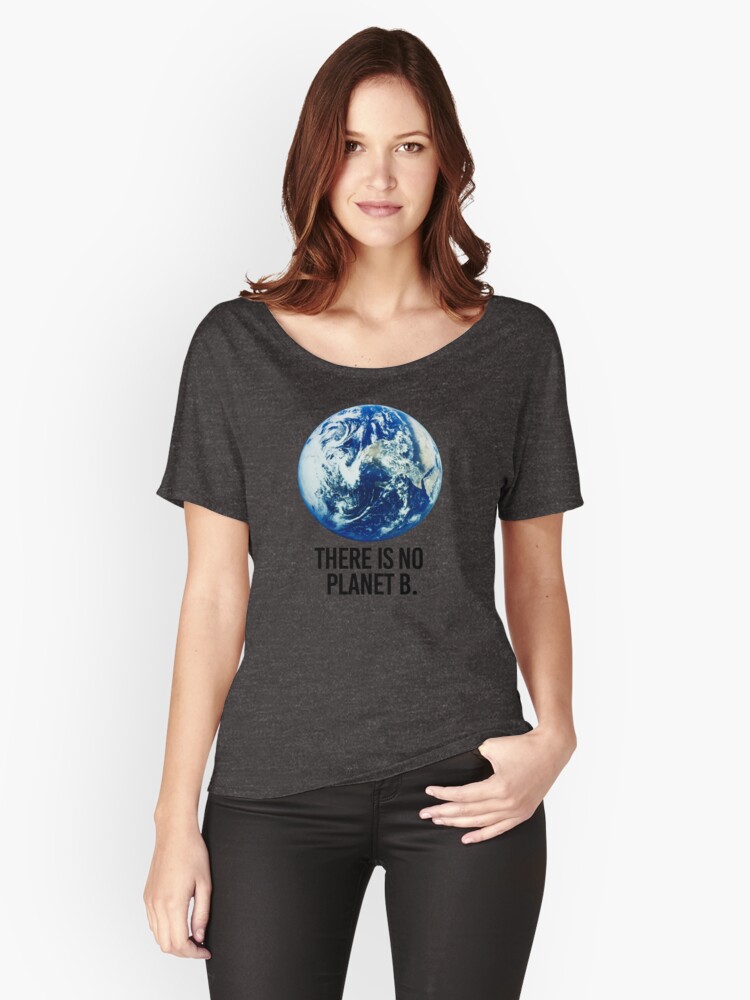 There Is No Planet B Women S Relaxed Fit T Shirts By Partyfarty