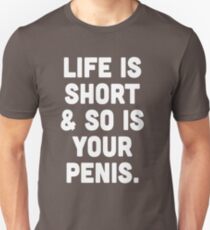 Life is short and so is your penis Unisex T-Shirt