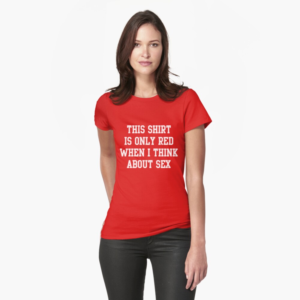This Shirt Is Only Red When I Think About Sex T Shirt By