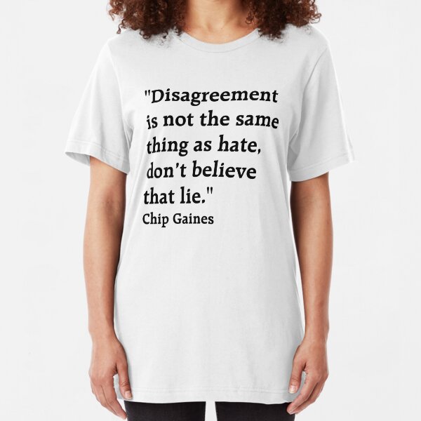 Quote: "Disagreement is not the same thing as hate, don’t believe that lie." Chip Gaines Slim Fit T-Shirt