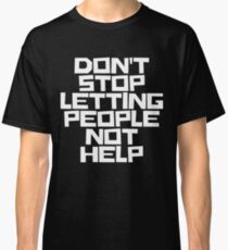 Don't Stop Letting People Not Help (White Lettering) Classic T-Shirt