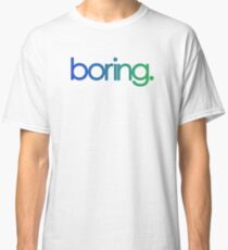 boring. Classic T-Shirt