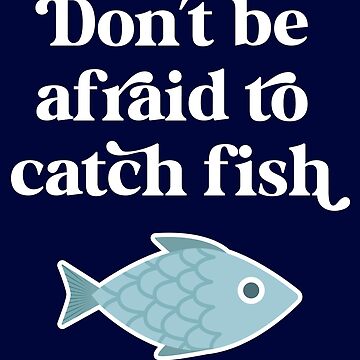 Don't be afraid to catch fish | Essential T-Shirt
