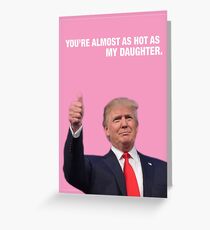 Du bist fast so heiß wie meine Tochter - Trump Valentine Grußkarte