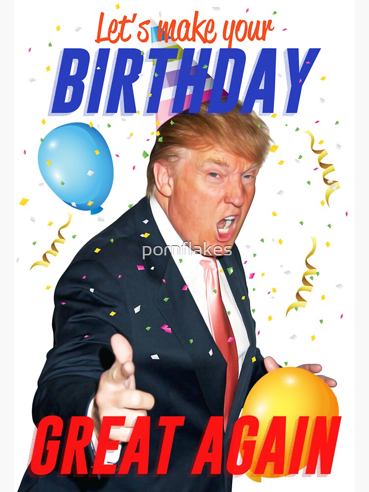 Make your birthday great again by pornflakes
