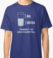 Technically The Glass Is Always Full Classic T-Shirt