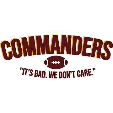 Football Its Bad We Dont Care Wft Commanders Washington Shirt, hoodie,  sweater, long sleeve and tank top