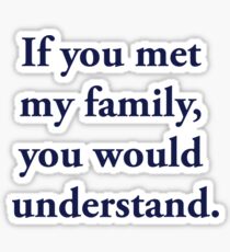 If You Met My Family, You Would Understand Sticker