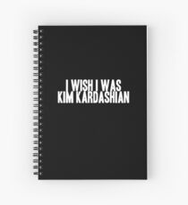 I WISH I WAS KIM KARDASHIAN Spiral Notebook