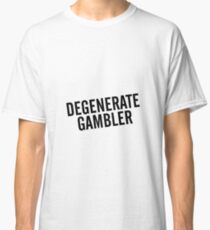 Degenerate Gambler Classic T-Shirt