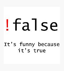 !False - It's funny because its true Photographic Print