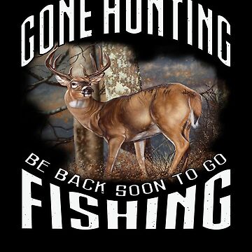 Deer Hunter Gone Hunting Be Back Soon To Go Fishing Poster for Sale by  fantasticdesign
