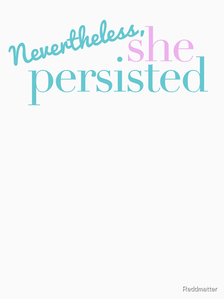 Nevertheless, she persisted. by Reddmatter