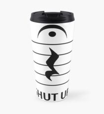 Shut Up by Music Notation Travel Mug