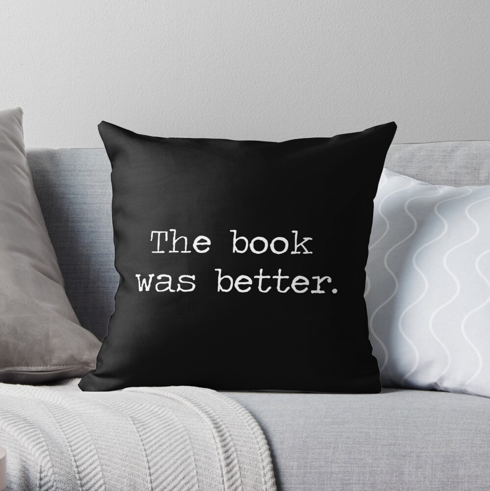 The Book Was Better Throw Pillow