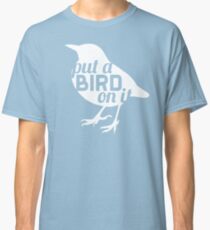 "Put a bird on it." Classic T-Shirt